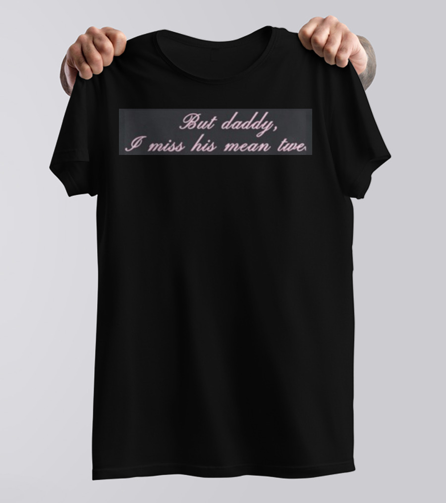 But Daddy I Miss His Mean Tweets T-Shirt