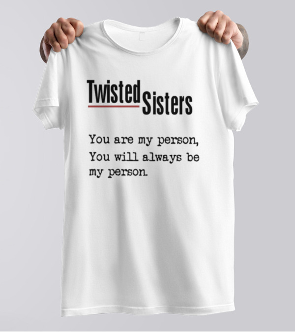 Greys Anatomy Twisted Sisters You Are My Person You Will Always Be My Person T-Shirt