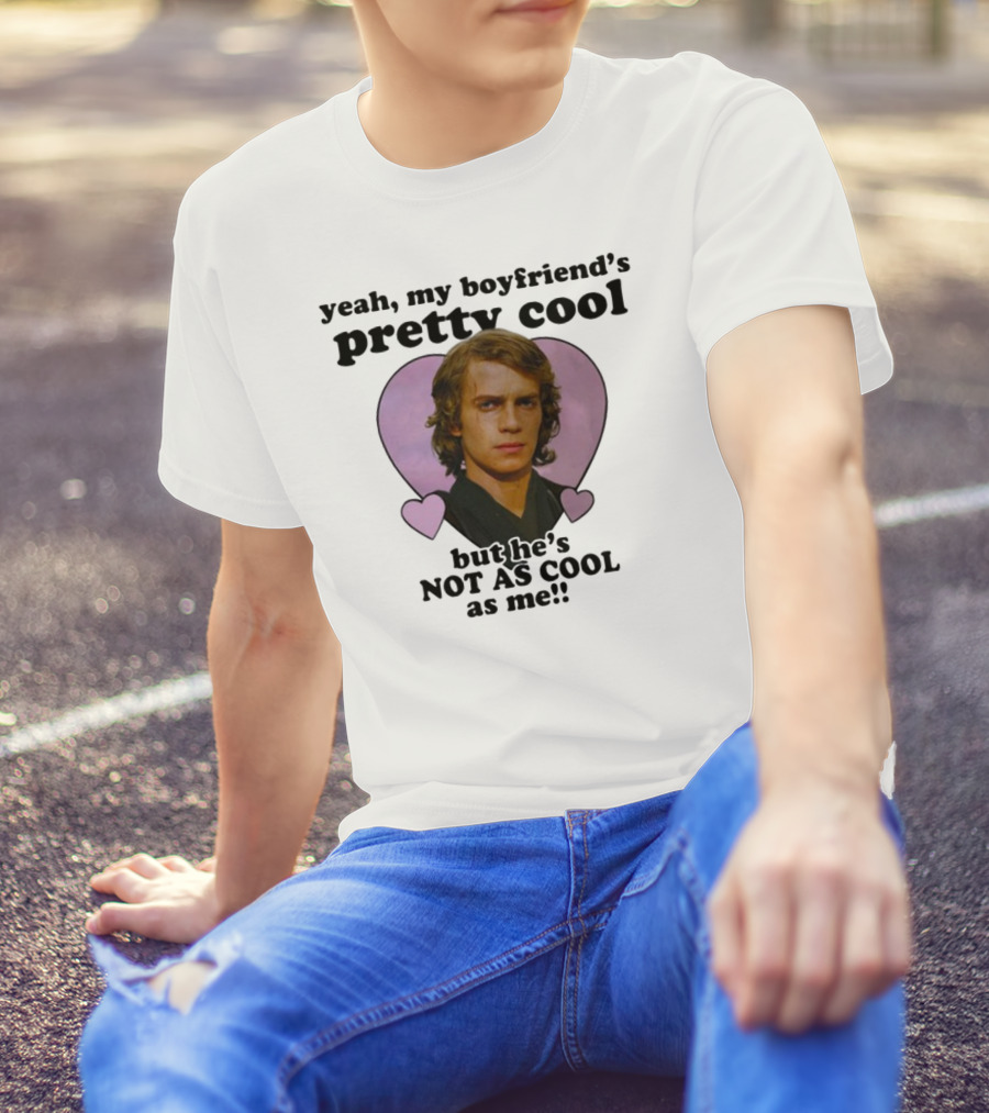 Yeah My Boyfriend's Pretty Cool But He's Not As Cool As Me Anakin Skywalker T-Shirt