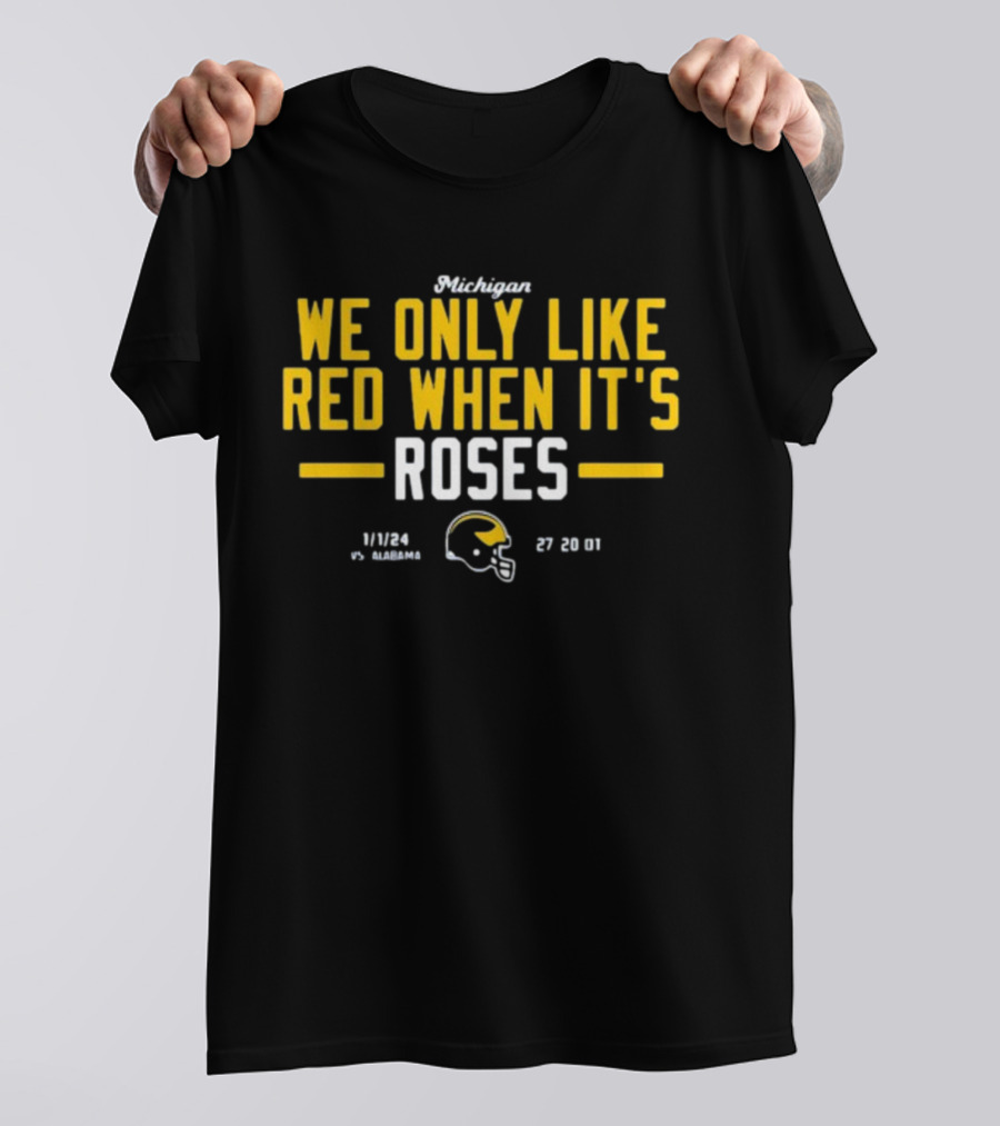 Instntclassics Michigan We Only Like Red When It's Roses 1/1/24 Vs Alabama 27 20 01 Football Helmet T-Shirt