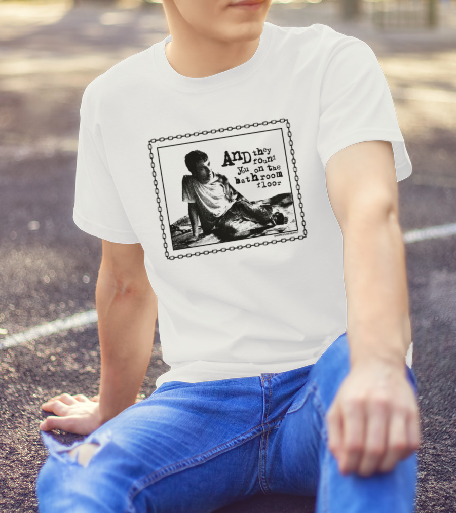 And They Found You On The Bathroom Floor Image With Chain Border T-Shirt