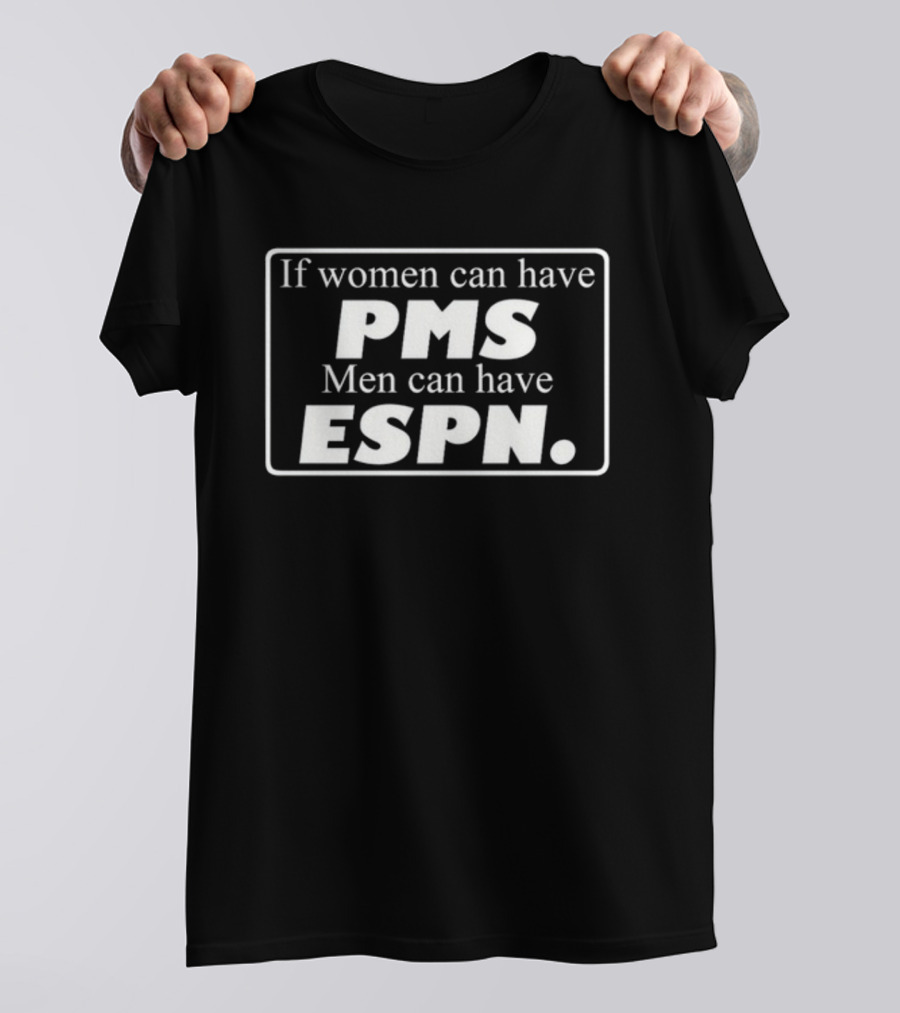Bigidiotgirl If Women Can Have PMS Men Can Have ESPN Funny T-Shirt