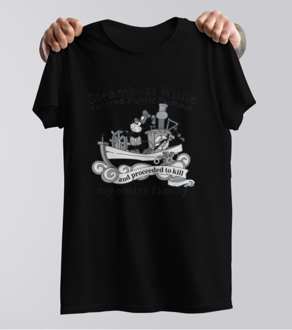 Steamboat Willie Entered Public Domain And Proceeded To Kill My Entire Family T-Shirt