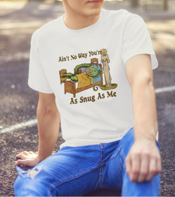 Ain't No Way You're As Snug As Me Caterpillar In Bed With Candle T-Shirt