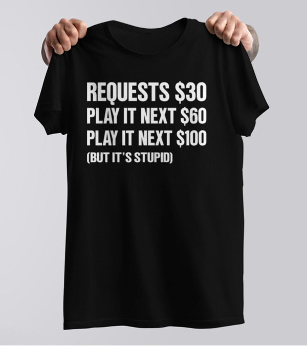 DJ Benny Q Requests $30 Play It Next $60 Play It Next $100 But It's Stupid T-Shirt