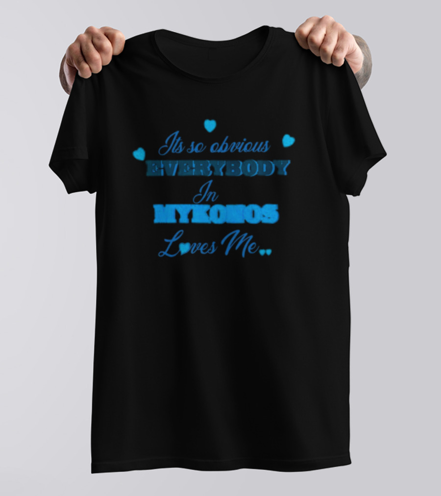 Its So Obvious Everybody In Mykonos Loves Me Hearts T-Shirt