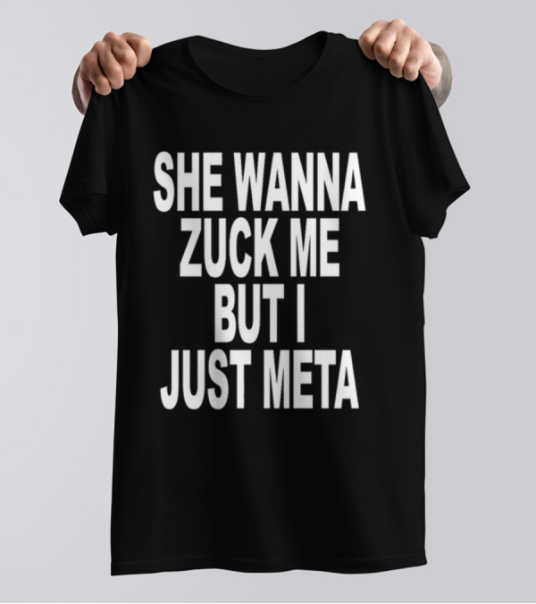 She Wanna Zuck Me But I Just Meta T-Shirt