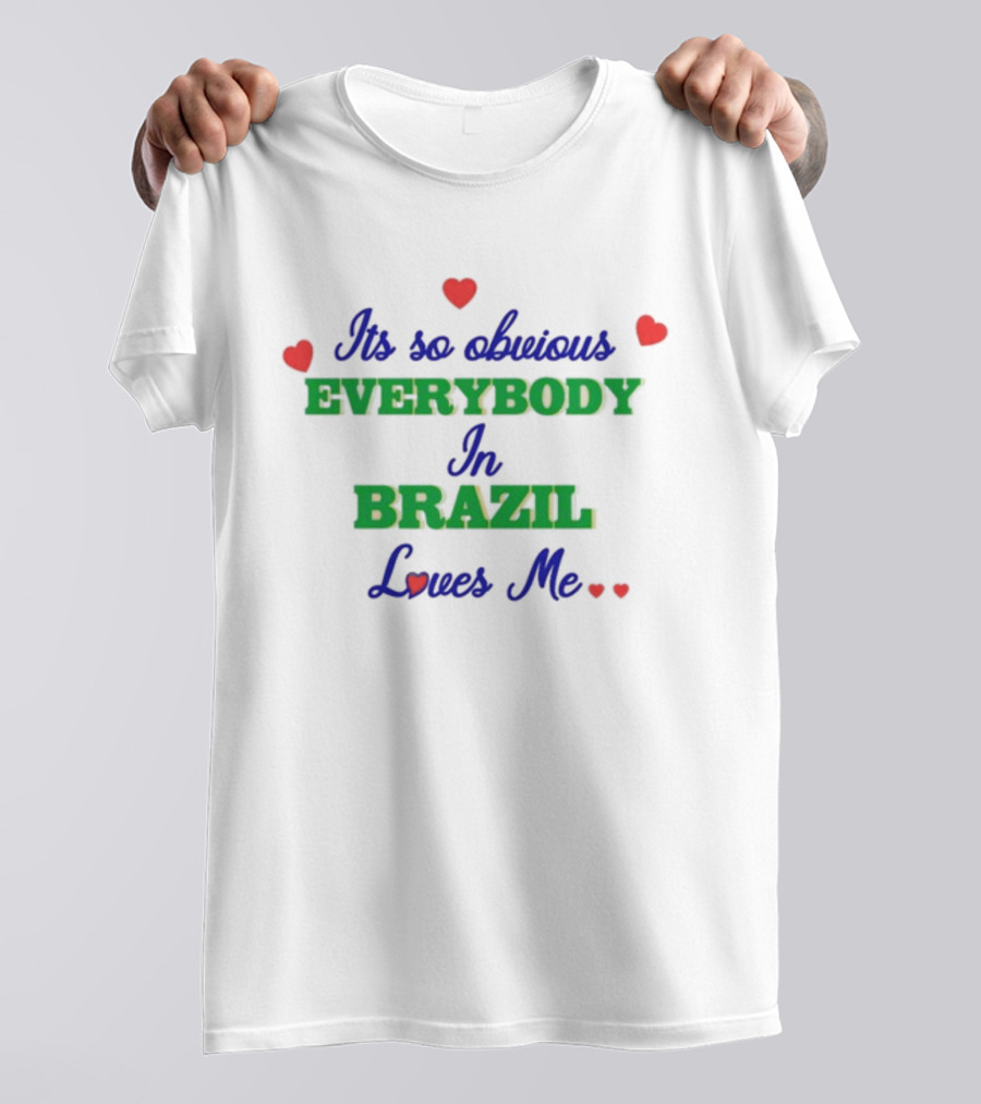 Its So Obvious Everybody Loves Me In Brazil T-Shirt