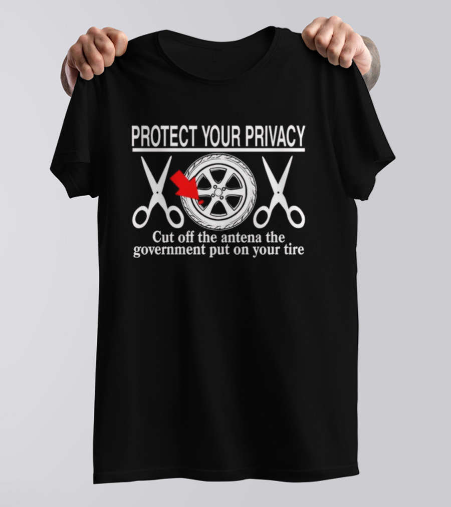 Protect Your Privacy Cut Off The Antenna The Government Put On Your Tire Wheel And Scissors T-Shirt