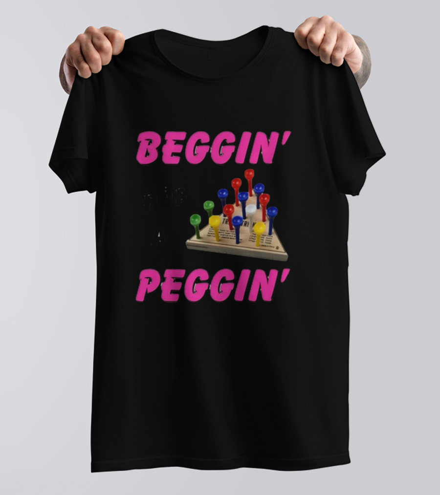 Beggin' For A Peggin' Triangle Peg Game Humor T-Shirt