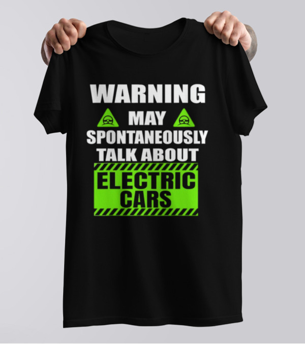 WARNING May Spontaneously Talk About Electric Cars T-Shirt