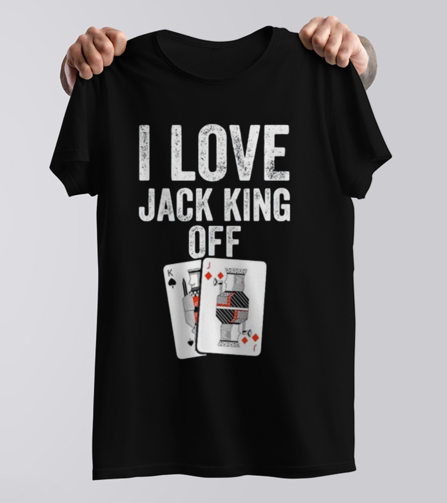 I Love Jack King Off Playing Cards Poker Humor T-Shirt