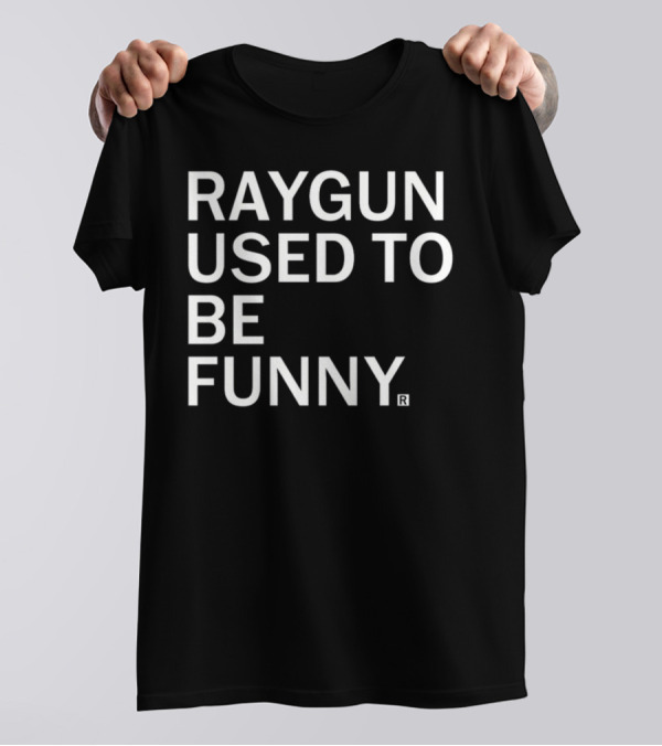 Raygunshirts Raygun Used To Be Funny T-Shirt