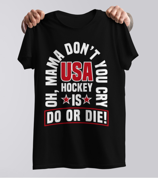 USA Hockey Oh Mama Don't You Cry Is Do Or Die T-Shirt