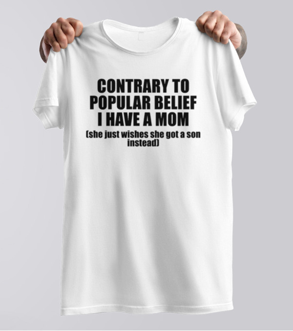 Shopellesong Contrary To Popular Belief I Have A Mom She Just Wishes She Got A Son Instead T-Shirt