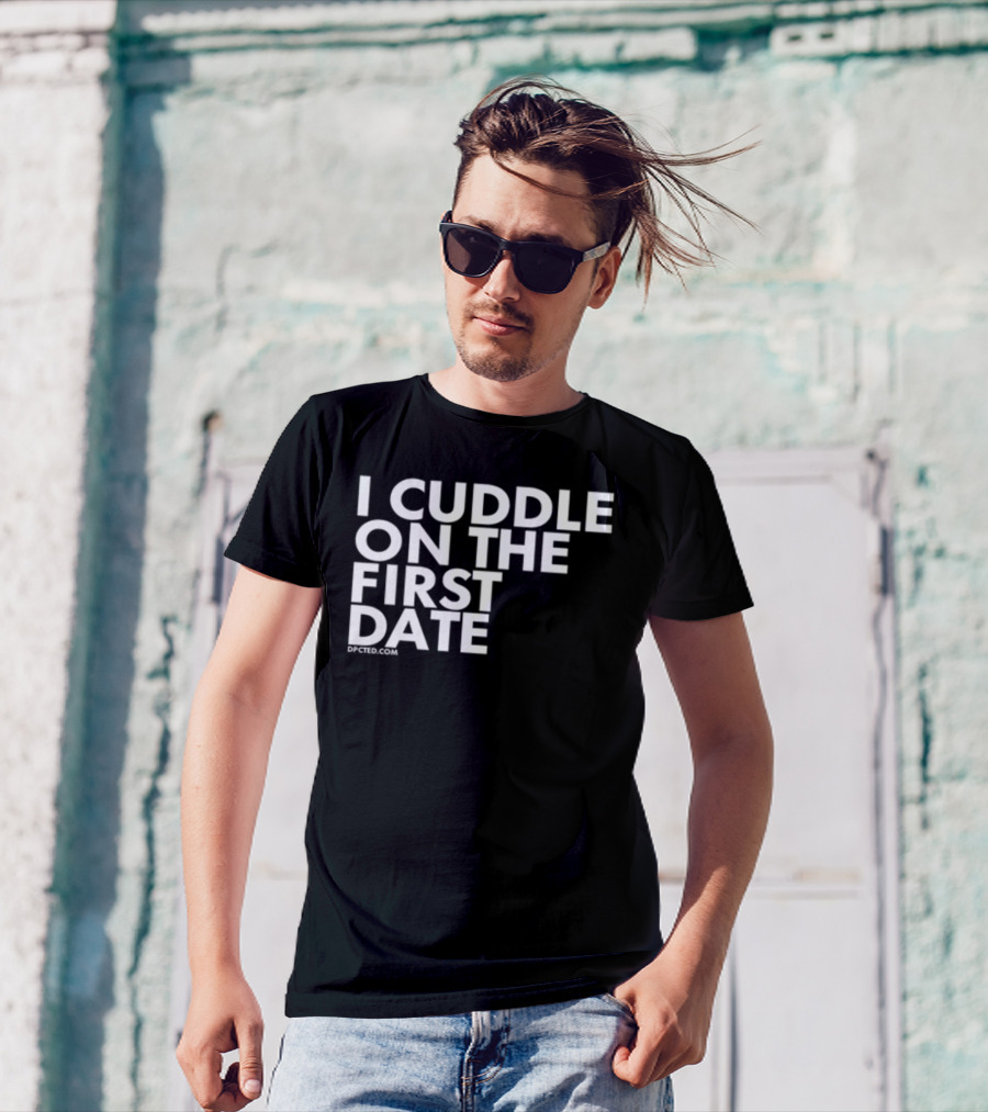 I Cuddle On The First Date Dpcted.com T-Shirt