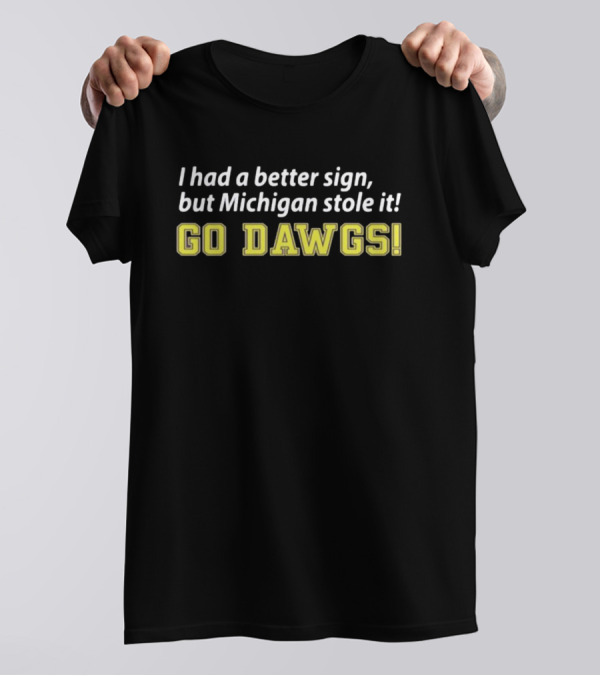 RedditCFB I Had A Better Sign But Michigan Stole It Go Dawgs T-Shirt