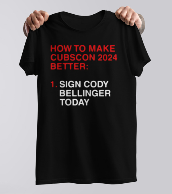 How To Make Cubscon 2024 Better Sign Cody Bellinger Today T-Shirt