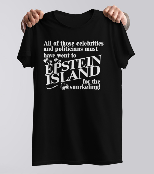 All Of Those Celebrities And Politicians Must Have Went To Epstein Island For The Snorkeling T-Shirt