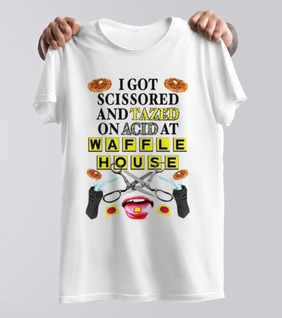 Teenhearts I Got Scissored And Tazed On Acid At Waffle House With Scissors Tasers Waffles Mouth T-Shirt