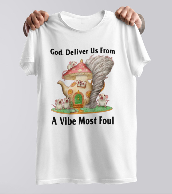 God Deliver Us From A Vibe Most Foul Mushroom House With Mice And Teapot Tornado T-Shirt