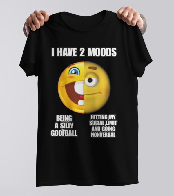 I Have 2 Moods Being A Silly Goofball Hitting My Social Limit And Going Nonverbal Emoji Faces T-Shirt