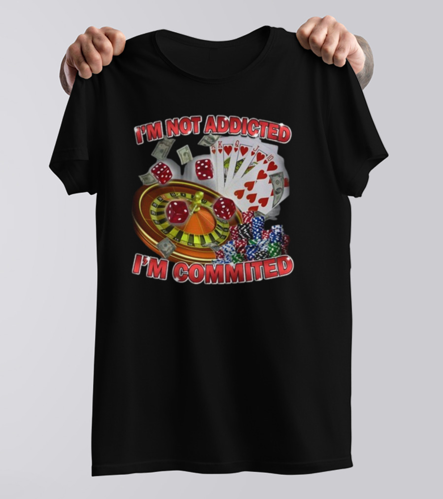 I'm Not Addicted I'm Committed Casino Roulette Poker Dice Chips Money T-Shirt
