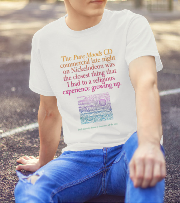 The Pure Moods CD Commercial Late Night On Nickelodeon Was The Closest Thing To A Religious Experience Growing Up I Still Listen To Return To Innocence All The Time T-Shirt