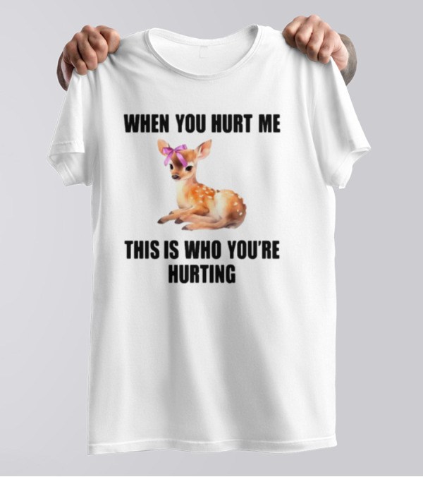 Vibe2k Deer When You Hurt Me This Is Who You're Hurting Fawn Bow T-Shirt