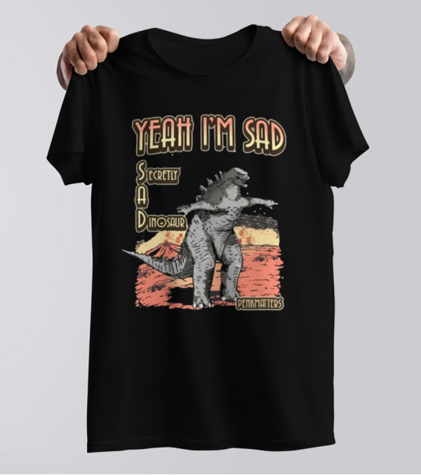 Yeah I'm Sad Secretly A Dinosaur Penkmatter's Dinosaur Art Retro Monster Scene T-Shirt