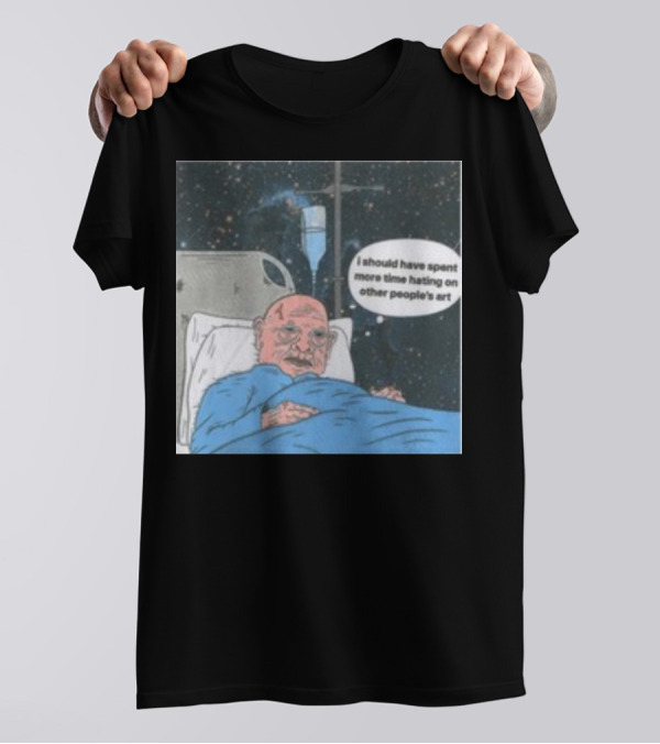 I Should Have Spent More Time Hating On Other People's Art Hospital Bed Space Scene T-Shirt