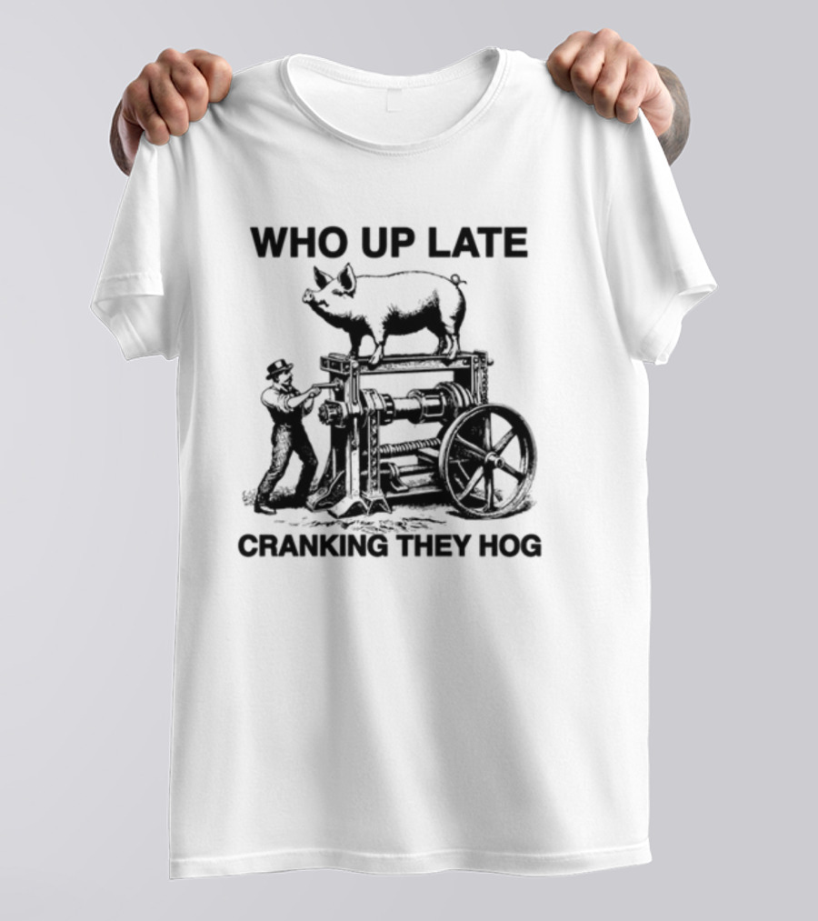 Who Up Late Cranking They Hog Vintage Pig Machinery T-Shirt