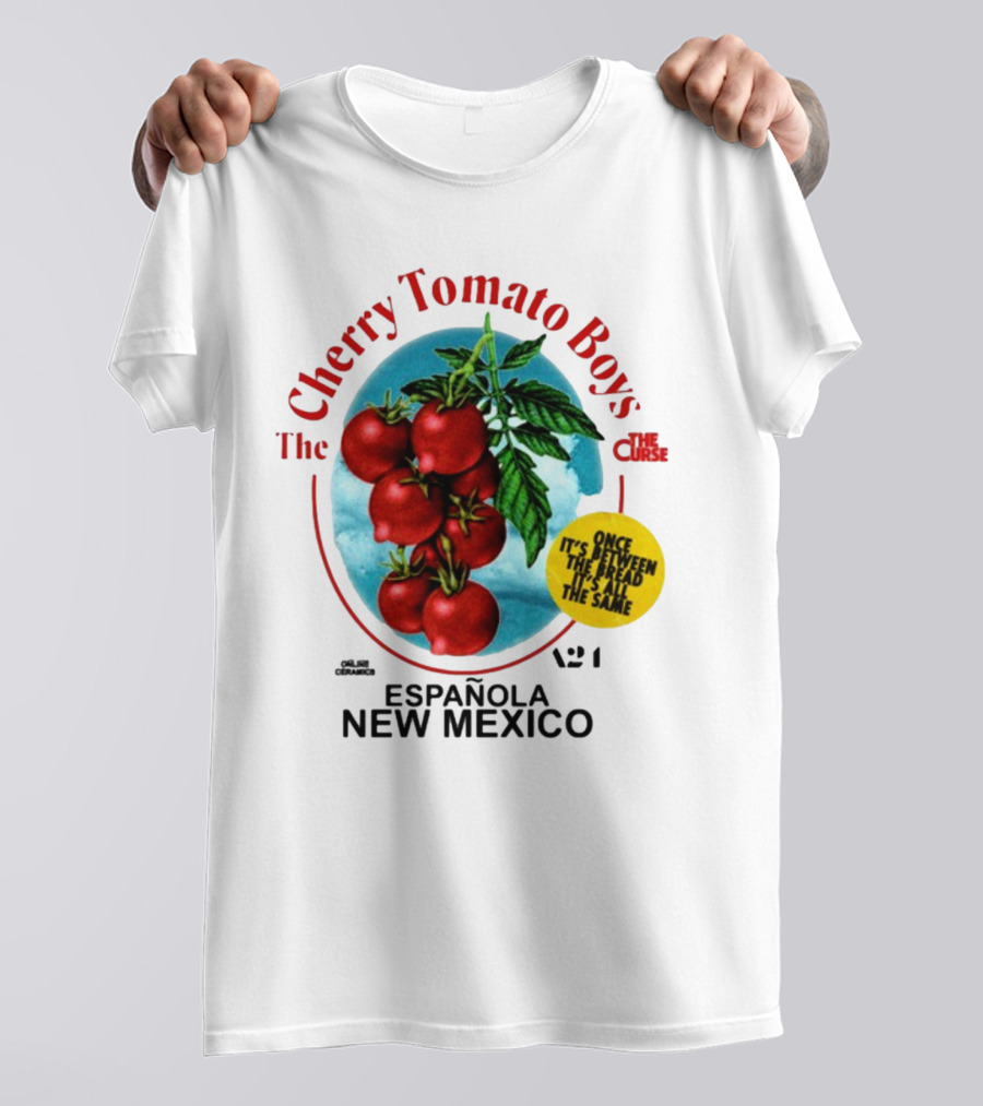 Cherry Tomato Boys Curse Espanola New Mexico Once It's Between The Bread It's All The Same T-Shirt