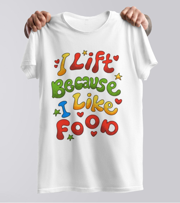 I Lift Because I Like Food With Colorful Heart And Star Accents T-Shirt