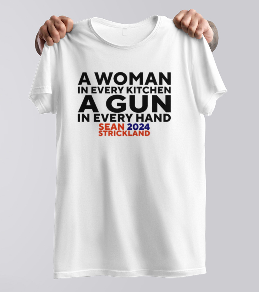 A Woman In Every Kitchen A Gun In Every Hand Sean 2024 Strickland T-Shirt