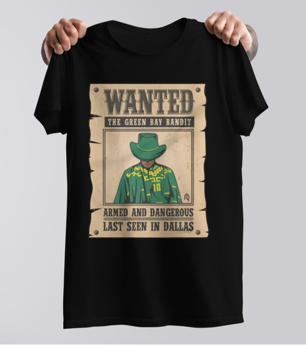Wanted The Green Bay Bandit Armed And Dangerous Last Seen In Dallas T-Shirt