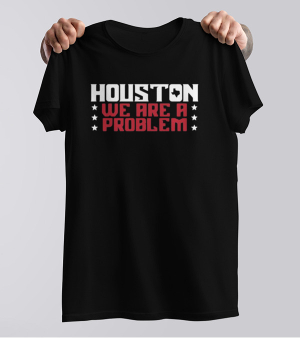 Houston We Are A Problem Athletelogos Stars And Texas T-Shirt