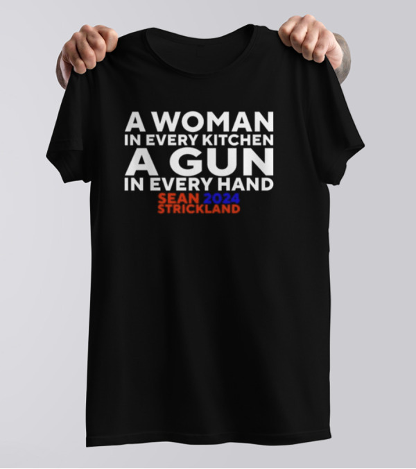 Sean Strickland 2024 A Woman In Every Kitchen A Gun In Every Hand T-Shirt