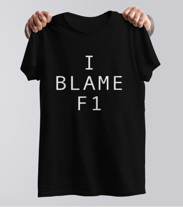 I Blame F1 Racing Enthusiast T-Shirt