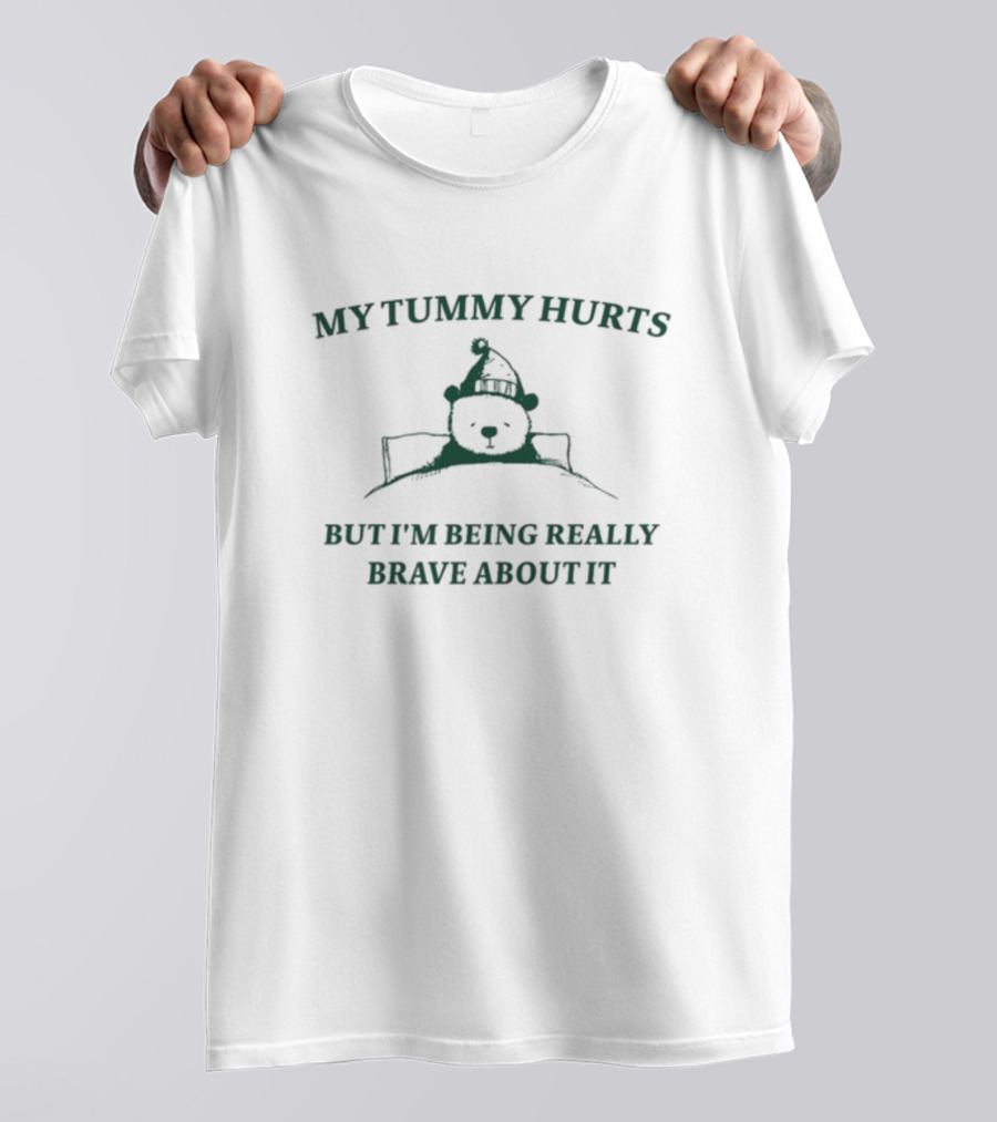 My Tummy Hurts But I'm Being Really Brave About It Bear T-Shirt