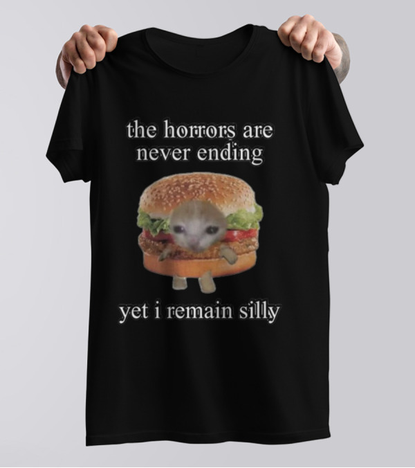 The Horrors Are Never Ending Yet I Remain Silly Cringeytees Burger Cat T-Shirt