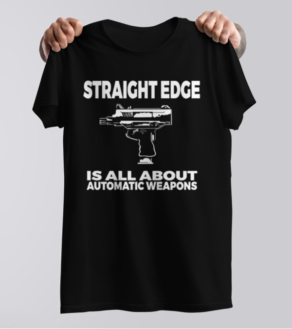 Straight Edge Is All About Automatic Weapons T-Shirt