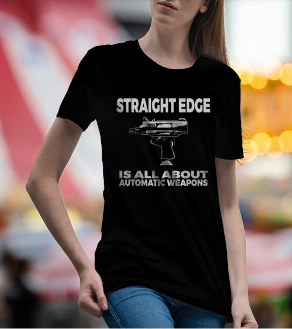Straight Edge Is All About Automatic Weapons T-Shirt