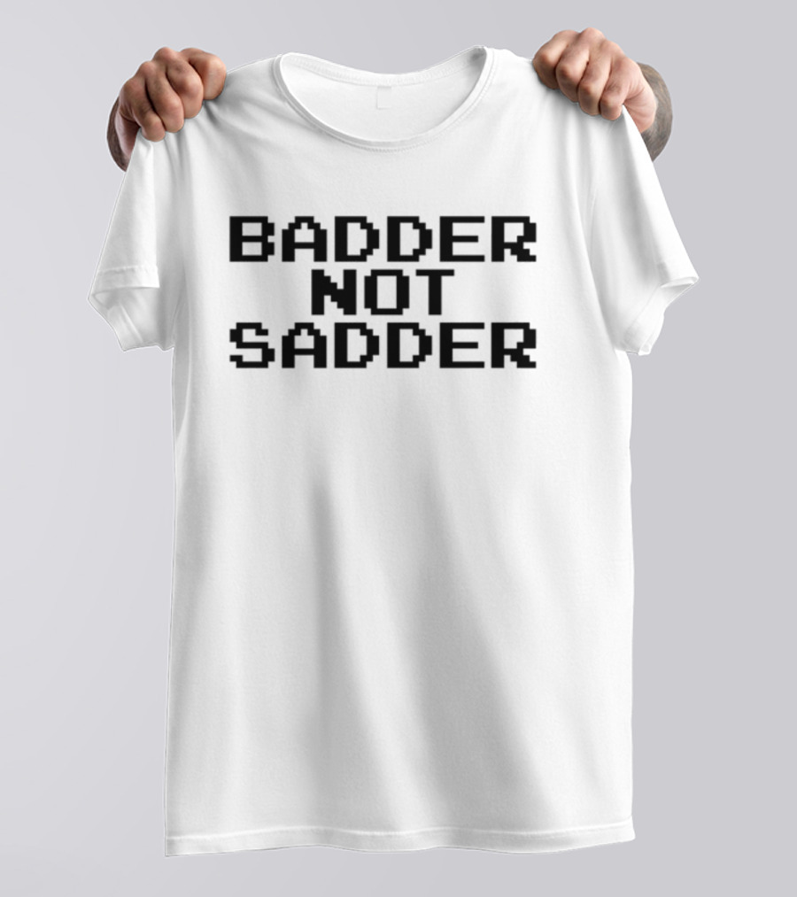 Badder Not Sadder Retro Pixel Text T-Shirt