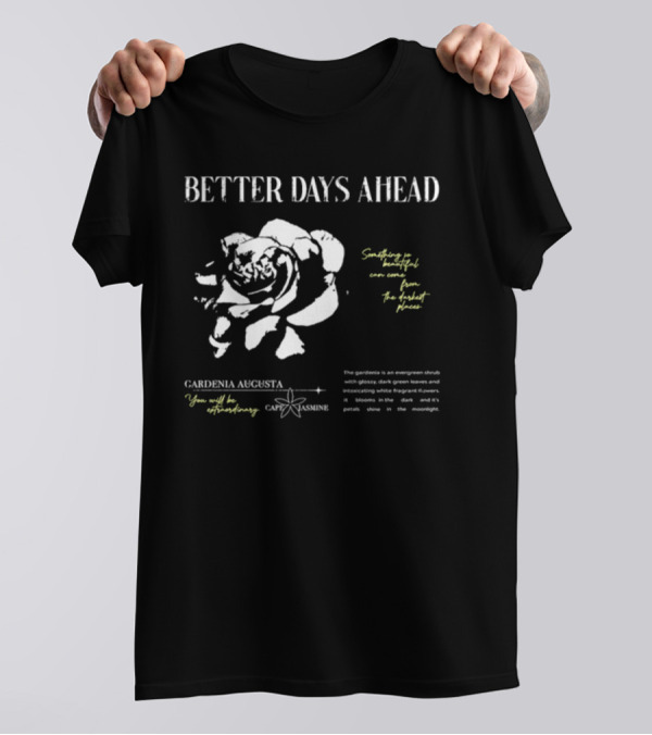 Better Days Ahead Gardenia Augusta Cape Jasmine Extraordinary Darkest Places T-Shirt