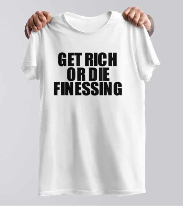 Get Rich Or Die Finessing Bold Motivational Text T-Shirt