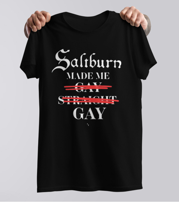 Saltburn Made Me Gay Straight Gay Text With Strike Through T-Shirt