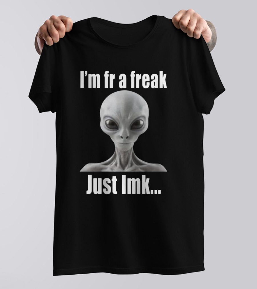 I'm Fr A Freak Just LMK Alien Head T-Shirt