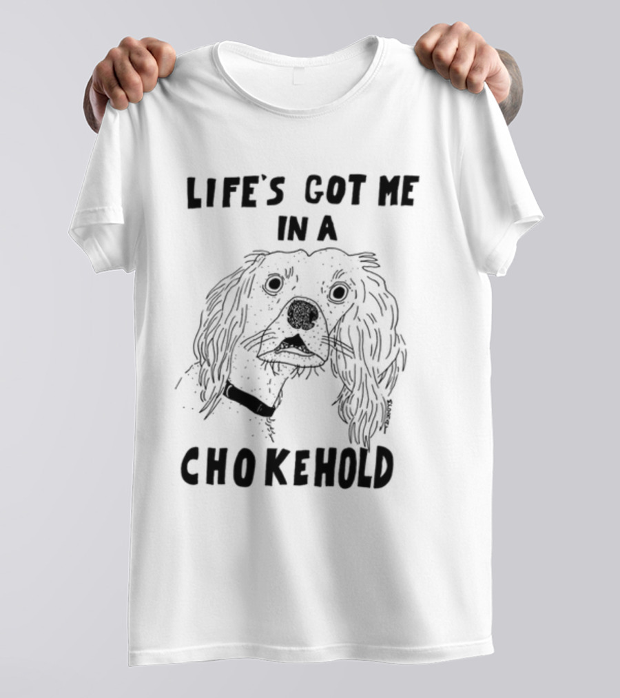 Life's Got Me In A Chokehold Funny Dog Sketch T-Shirt