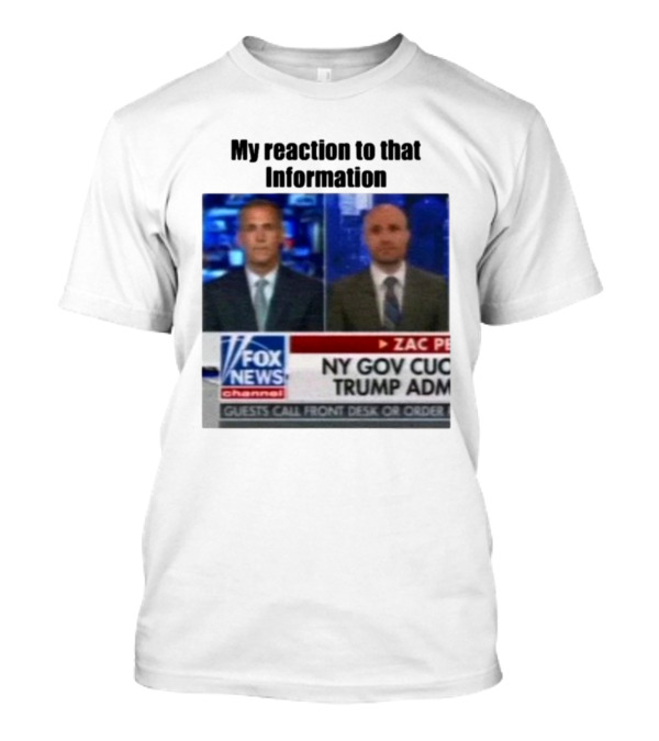 My Reaction To That Information Fox News NY Gov Cuomo Trump Admin T-Shirt